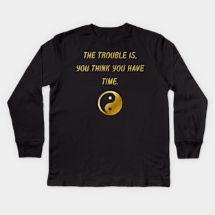 The Trouble Is, You Think You Have Time. Kids Long Sleeve T-Shirt